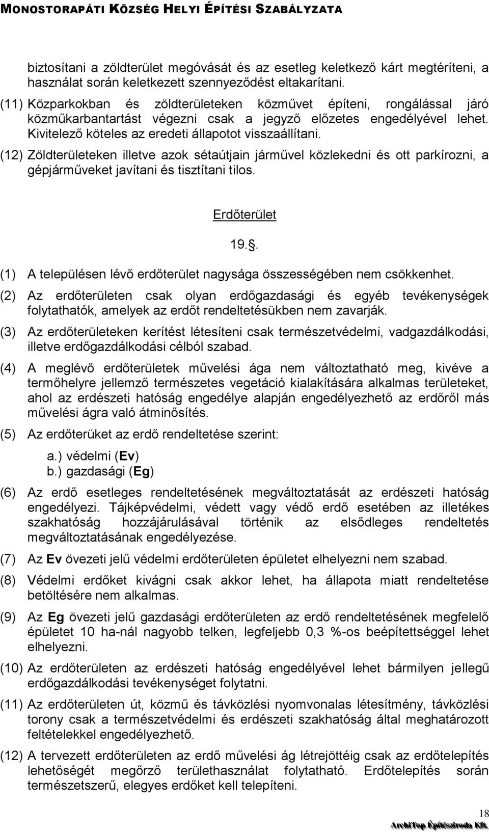 (12) Zöldterületeken illetve azok sétaútjain járművel közlekedni és ott parkírozni, a gépjárműveket javítani és tisztítani tilos. Erdőterület 19.