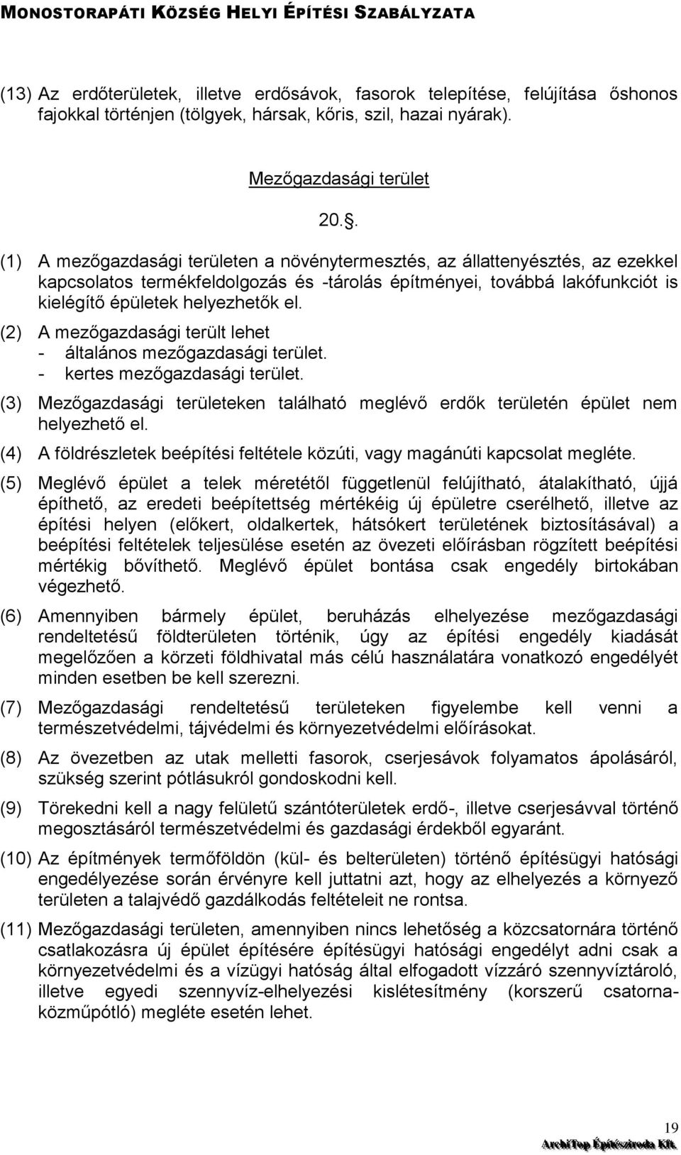 (2) A mezőgazdasági terült lehet - általános mezőgazdasági terület. - kertes mezőgazdasági terület. (3) Mezőgazdasági területeken található meglévő erdők területén épület nem helyezhető el.