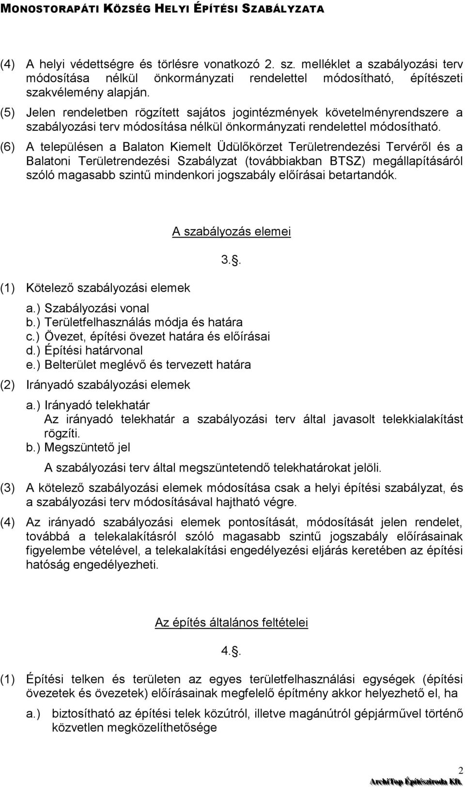 (6) A településen a Balaton Kiemelt Üdülőkörzet Területrendezési Tervéről és a Balatoni Területrendezési Szabályzat (továbbiakban BTSZ) megállapításáról szóló magasabb szintű mindenkori jogszabály