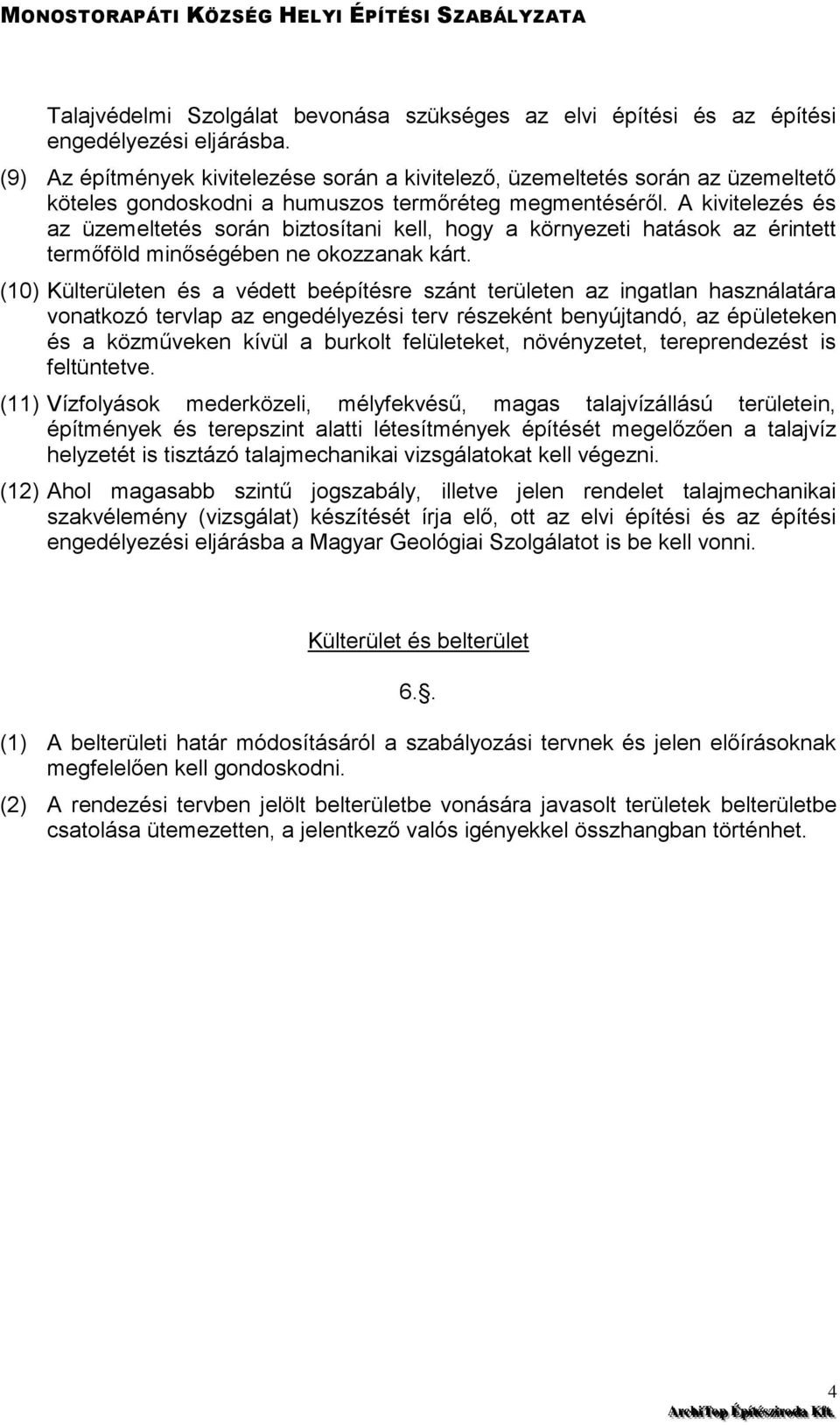 A kivitelezés és az üzemeltetés során biztosítani kell, hogy a környezeti hatások az érintett termőföld minőségében ne okozzanak kárt.