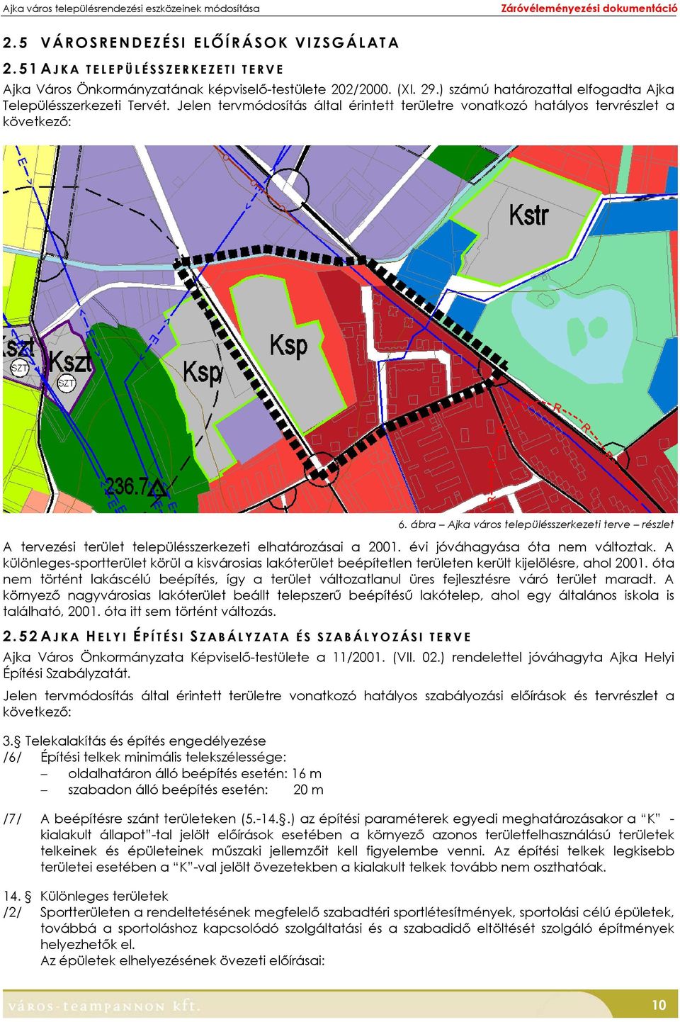 Jelen tervmódosítás által érintett területre vonatkozó hatályos tervrészlet a következő: 6.