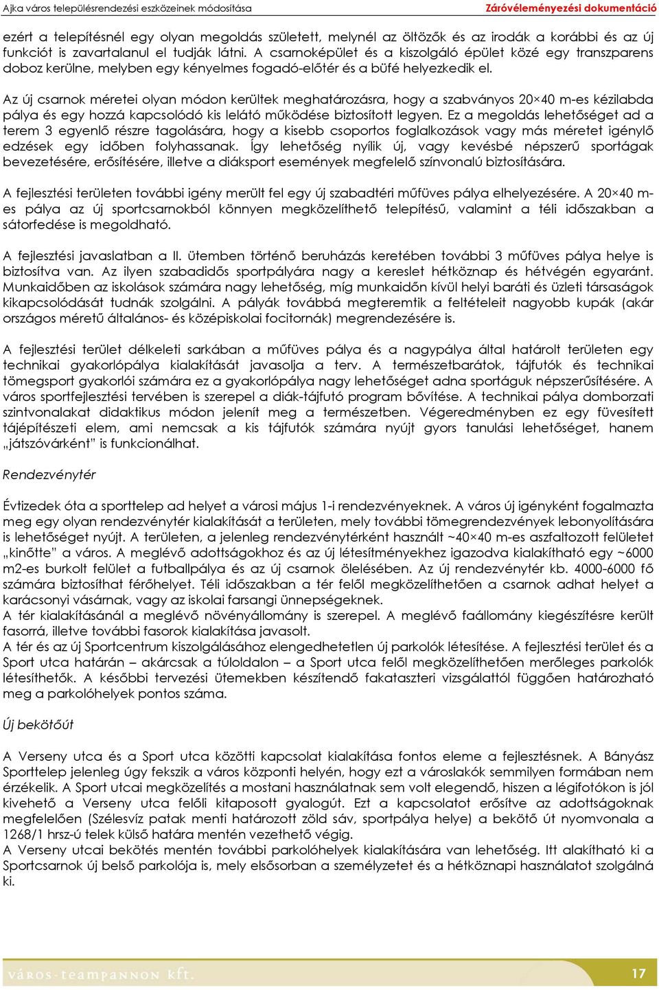 Az új csarnok méretei olyan módon kerültek meghatározásra, hogy a szabványos 20 40 m-es kézilabda pálya és egy hozzá kapcsolódó kis lelátó működése biztosított legyen.