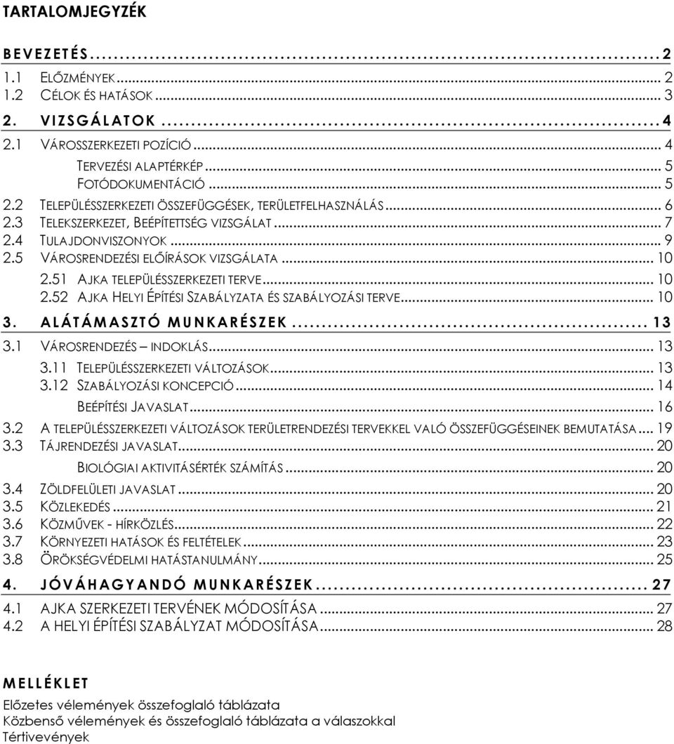 51 AJKA TELEPÜLÉSSZERKEZETI TERVE... 10 2.52 AJKA HELYI ÉPÍTÉSI SZABÁLYZATA ÉS SZABÁLYOZÁSI TERVE... 10 3. ALÁTÁMASZTÓ MUNKARÉSZEK... 13 3.1 VÁROSRENDEZÉS INDOKLÁS... 13 3.11 TELEPÜLÉSSZERKEZETI VÁLTOZÁSOK.