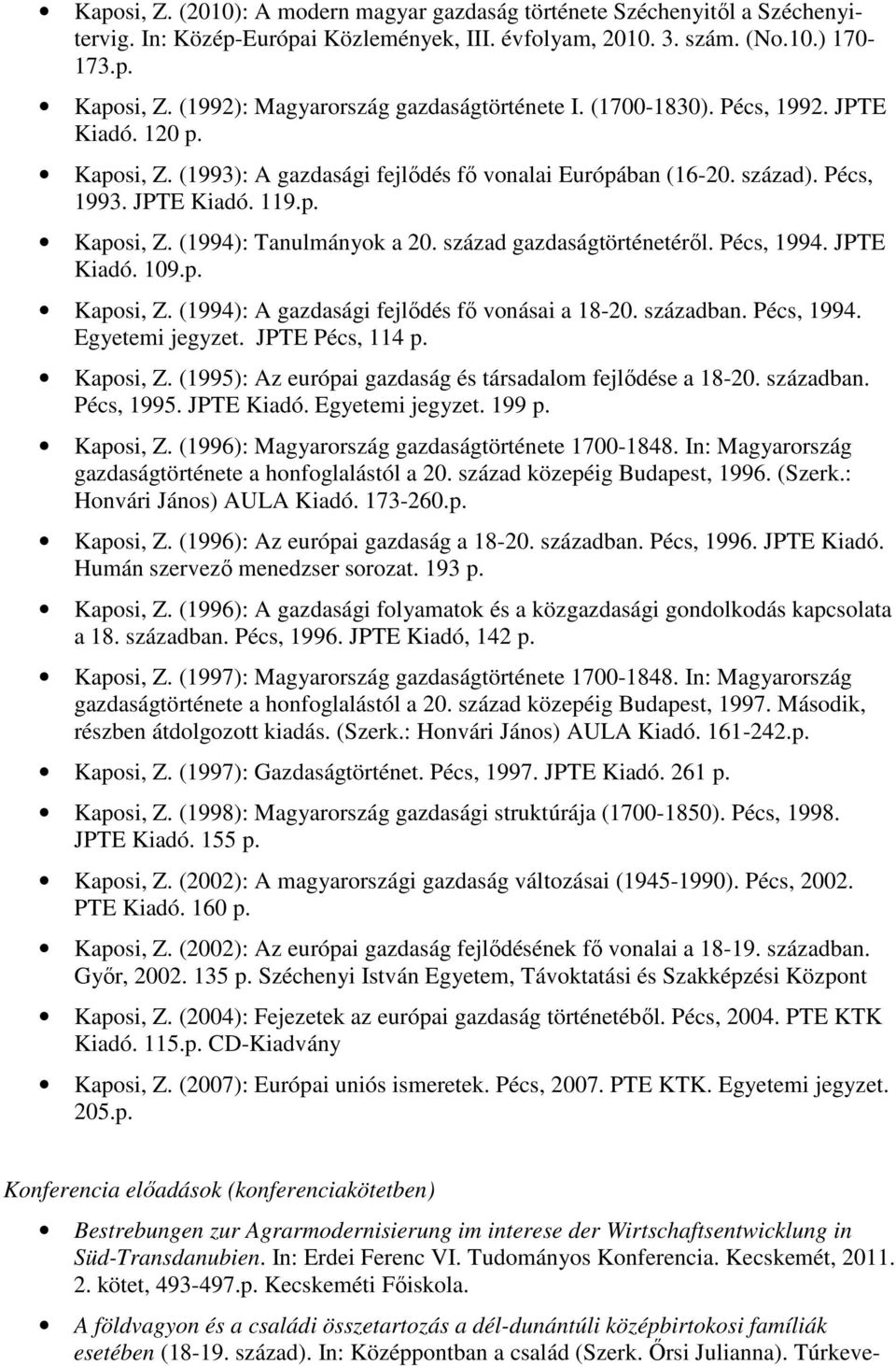 század gazdaságtörténetéről. Pécs, 1994. JPTE Kiadó. 109.p. Kaposi, Z. (1994): A gazdasági fejlődés fő vonásai a 18-20. században. Pécs, 1994. Egyetemi jegyzet. JPTE Pécs, 114 p. Kaposi, Z. (1995): Az európai gazdaság és társadalom fejlődése a 18-20.