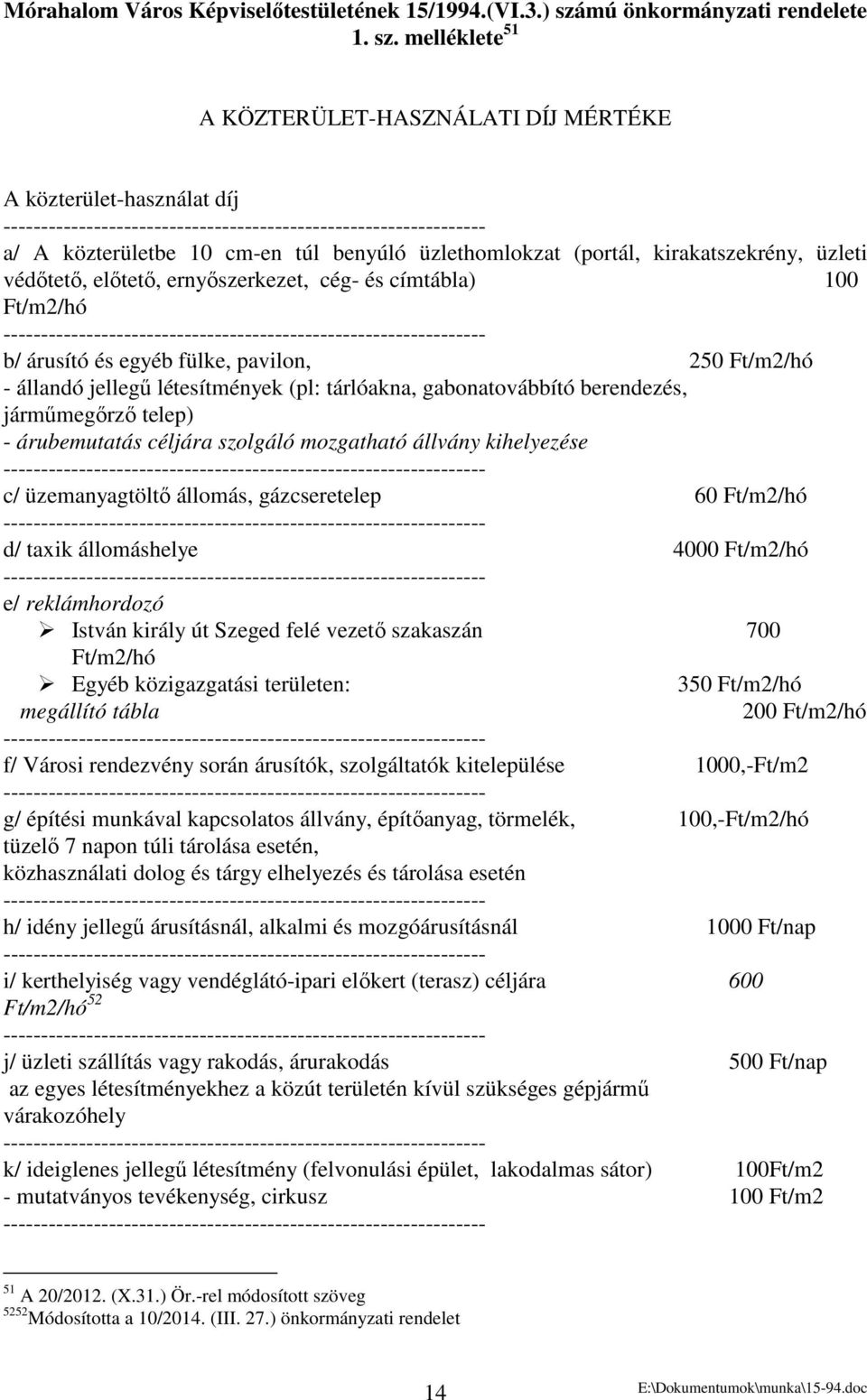 melléklete 51 A KÖZTERÜLET-HASZNÁLATI DÍJ MÉRTÉKE A közterület-használat díj a/ A közterületbe 10 cm-en túl benyúló üzlethomlokzat (portál, kirakatszekrény, üzleti védőtető, előtető, ernyőszerkezet,