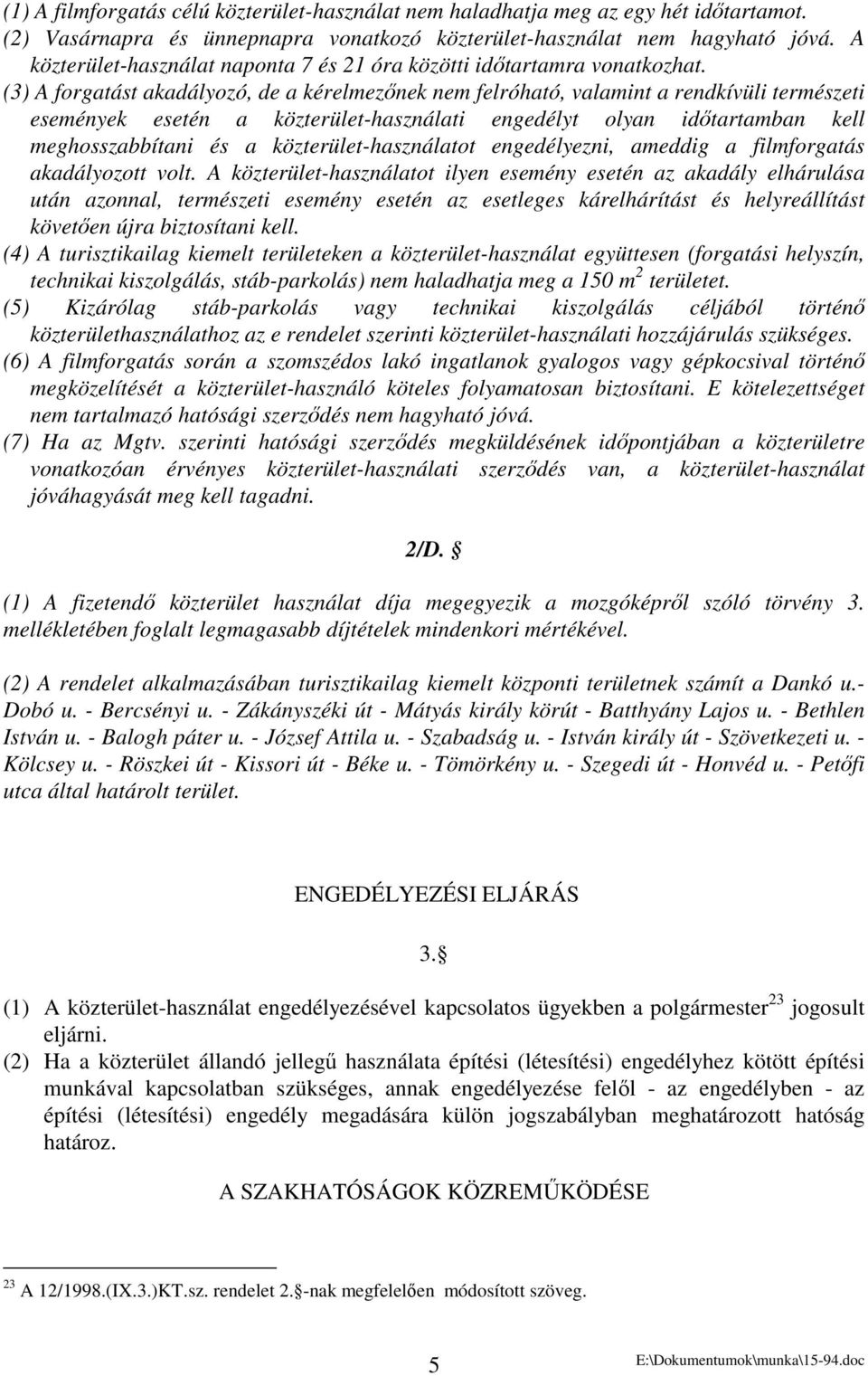 (3) A forgatást akadályozó, de a kérelmezőnek nem felróható, valamint a rendkívüli természeti események esetén a közterület-használati engedélyt olyan időtartamban kell meghosszabbítani és a