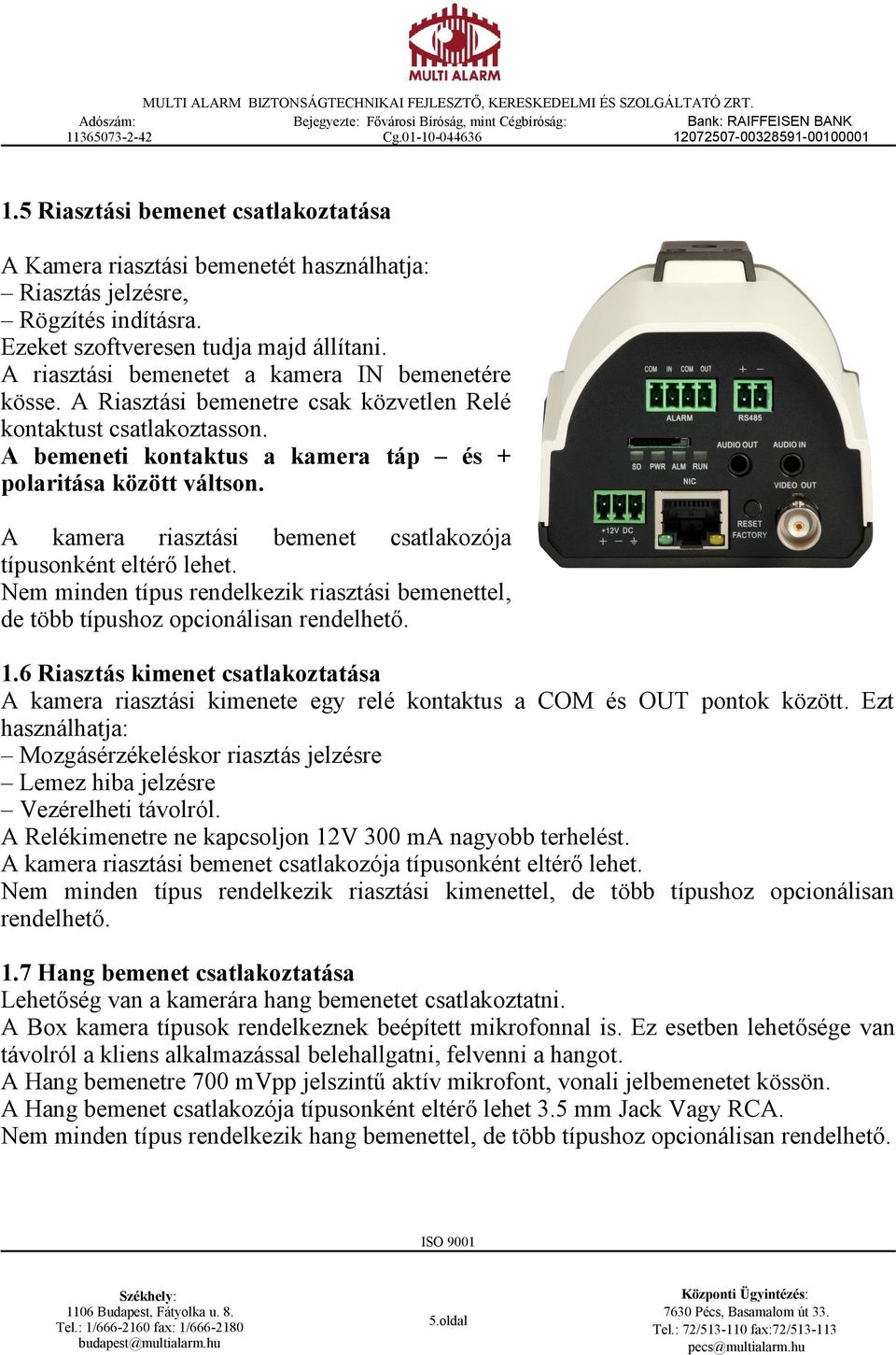 A kamera riasztási bemenet csatlakozója típusonként eltérő lehet. Nem minden típus rendelkezik riasztási bemenettel, de több típushoz opcionálisan rendelhető. 1.