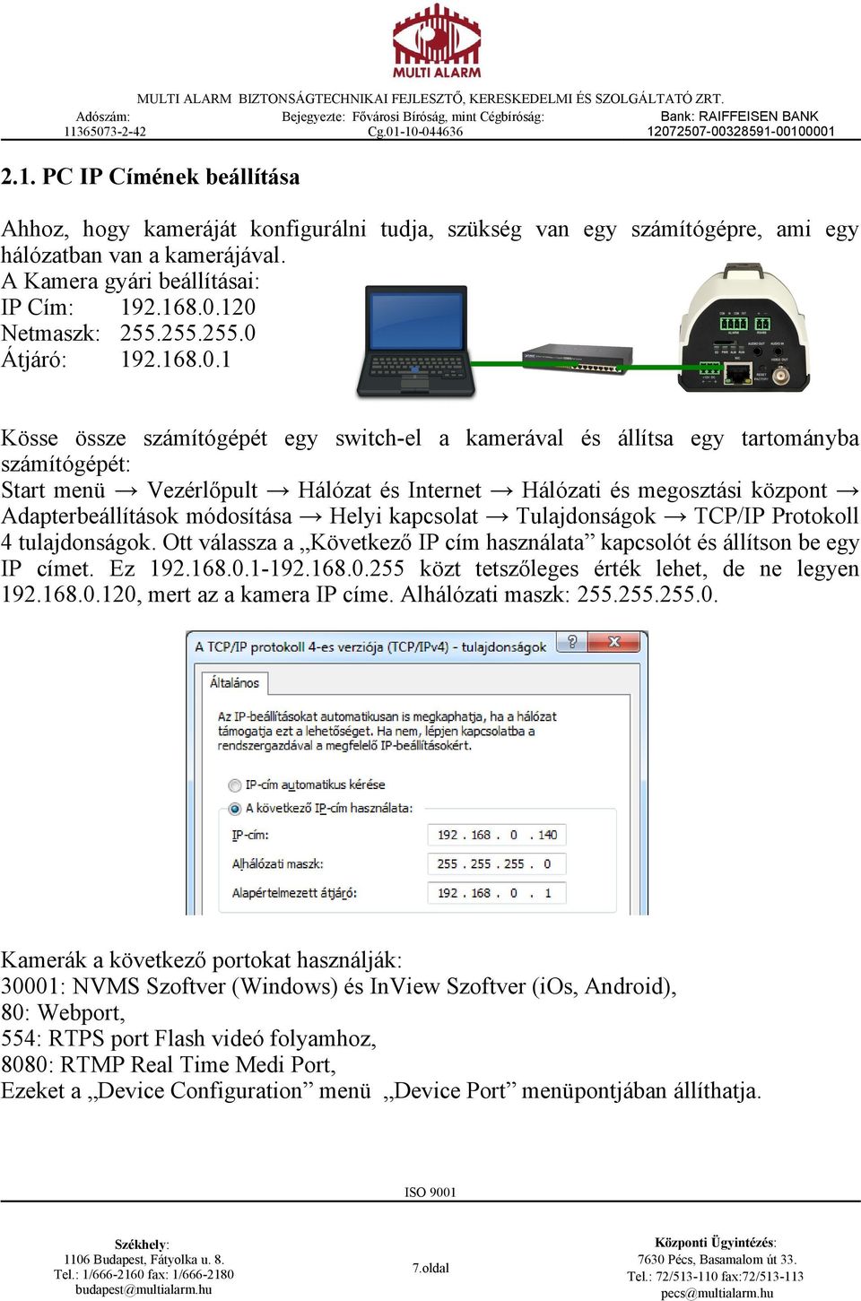 megosztási központ Adapterbeállítások módosítása Helyi kapcsolat Tulajdonságok TCP/IP Protokoll 4 tulajdonságok. Ott válassza a Következő IP cím használata kapcsolót és állítson be egy IP címet.