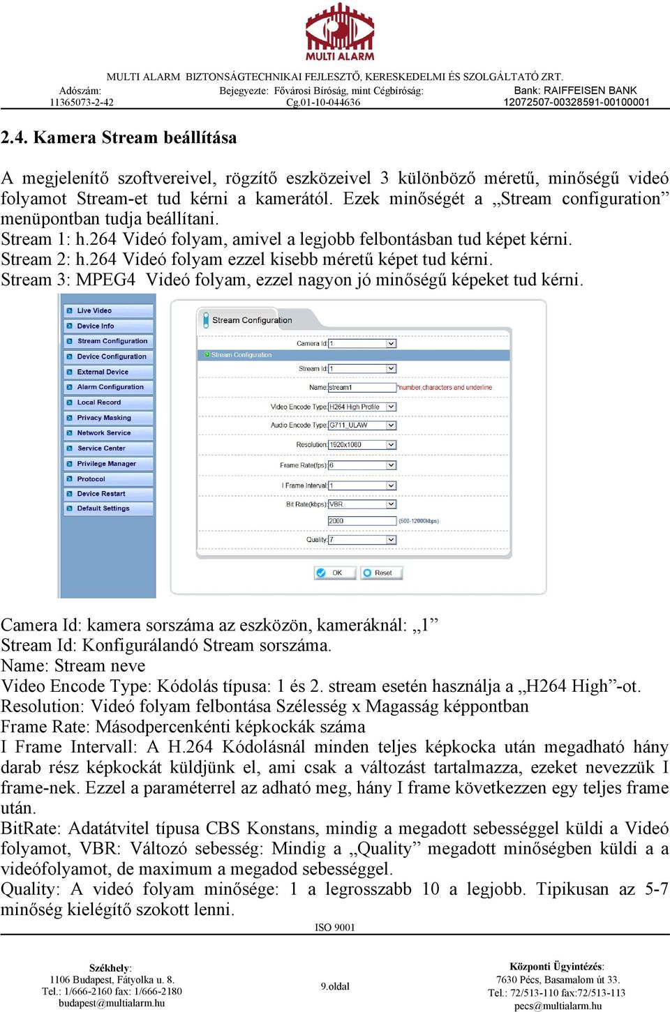 264 Videó folyam ezzel kisebb méretű képet tud kérni. Stream 3: MPEG4 Videó folyam, ezzel nagyon jó minőségű képeket tud kérni.