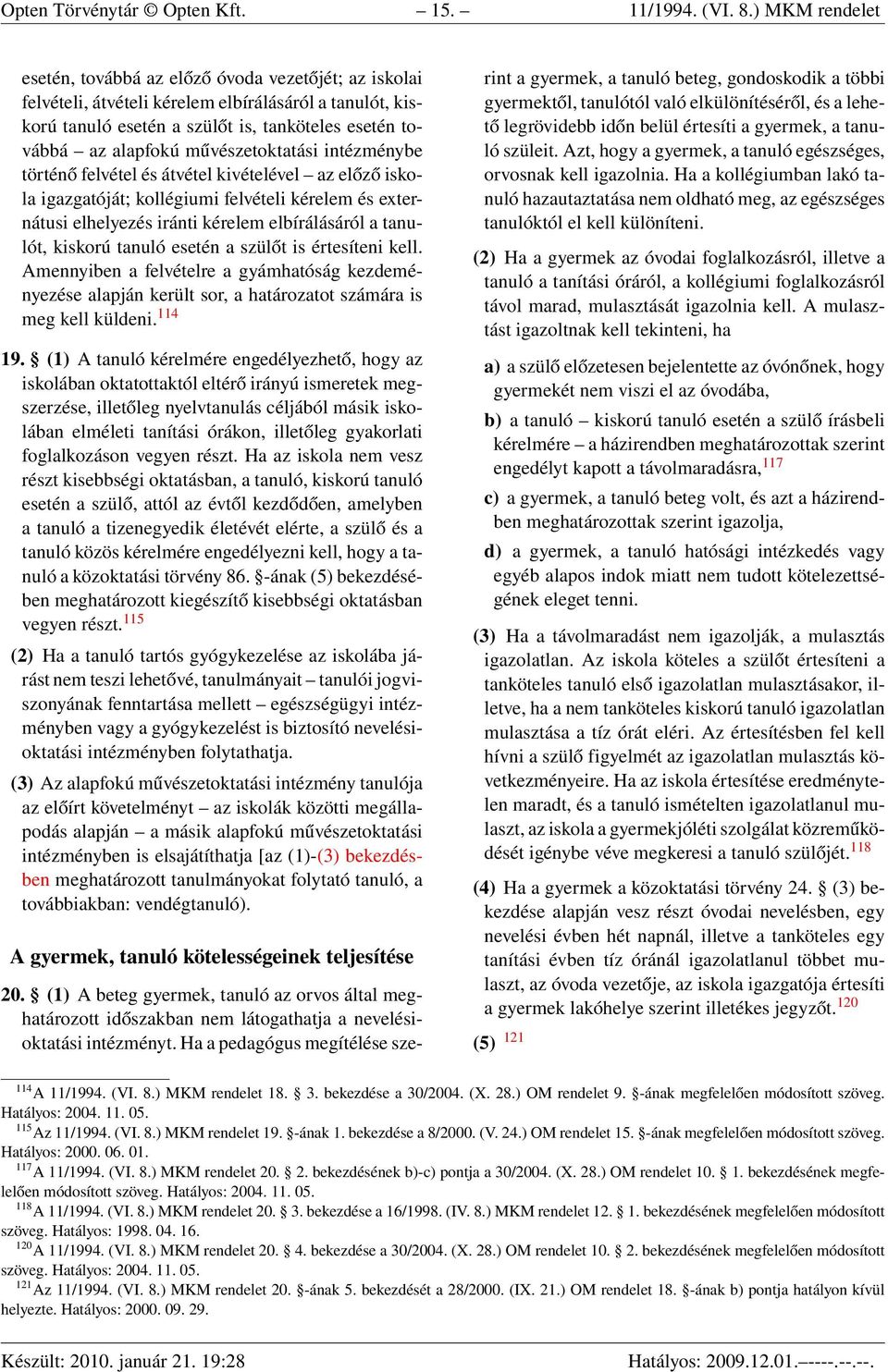 művészetoktatási intézménybe történő felvétel és átvétel kivételével az előző iskola igazgatóját; kollégiumi felvételi kérelem és externátusi elhelyezés iránti kérelem elbírálásáról a tanulót,