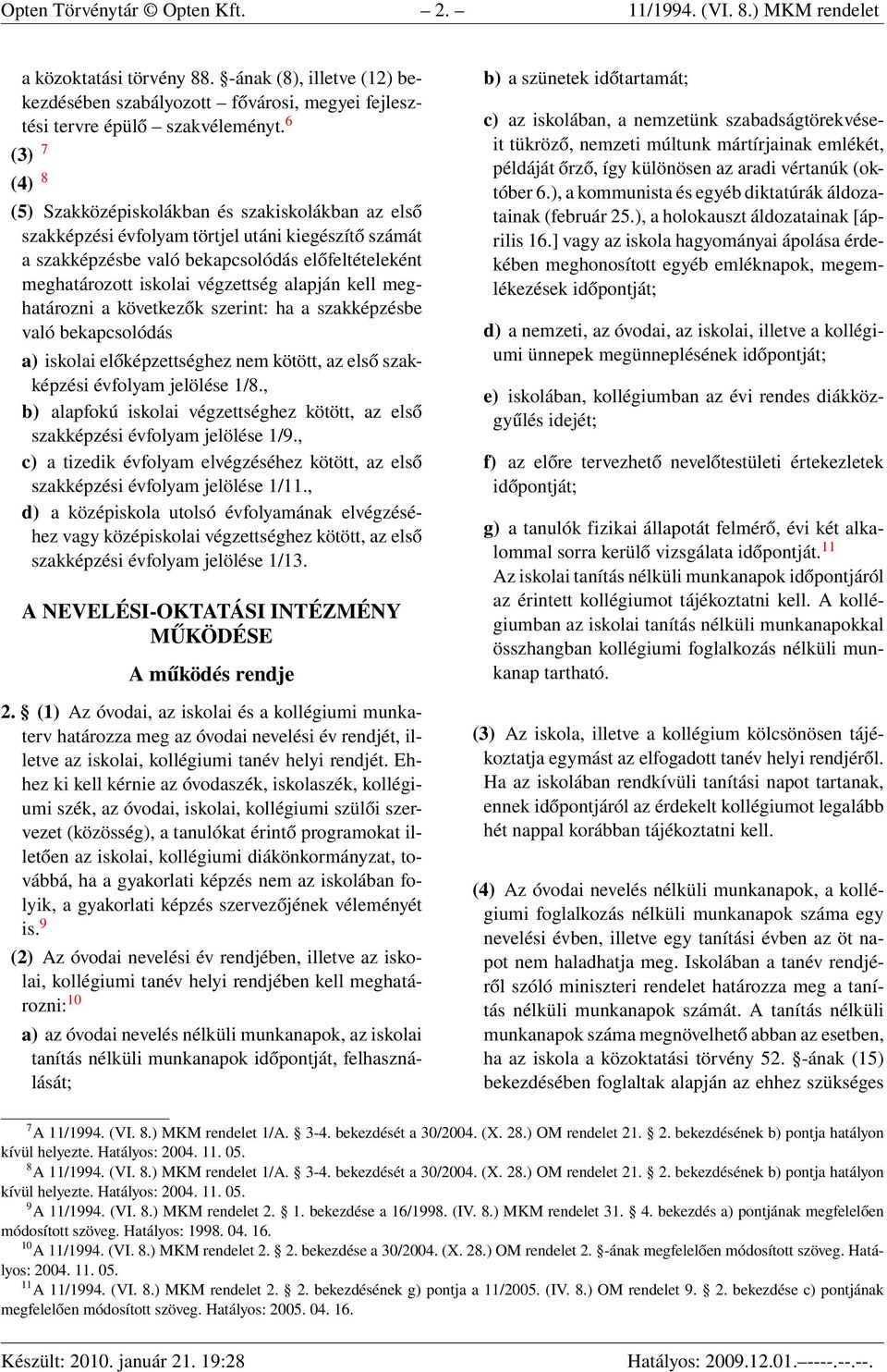 végzettség alapján kell meghatározni a következők szerint: ha a szakképzésbe való bekapcsolódás a) iskolai előképzettséghez nem kötött, az első szakképzési évfolyam jelölése 1/8.