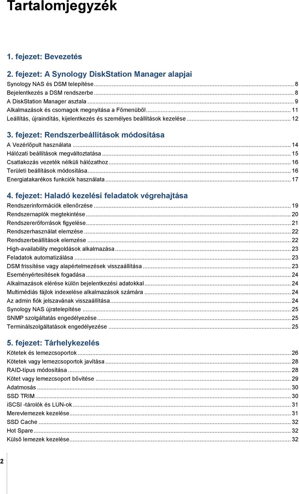 fejezet: Rendszerbeállítások módosítása A Vezérlőpult használata... 14 Hálózati beállítások megváltoztatása... 15 Csatlakozás vezeték nélküli hálózathoz... 16 Területi beállítások módosítása.