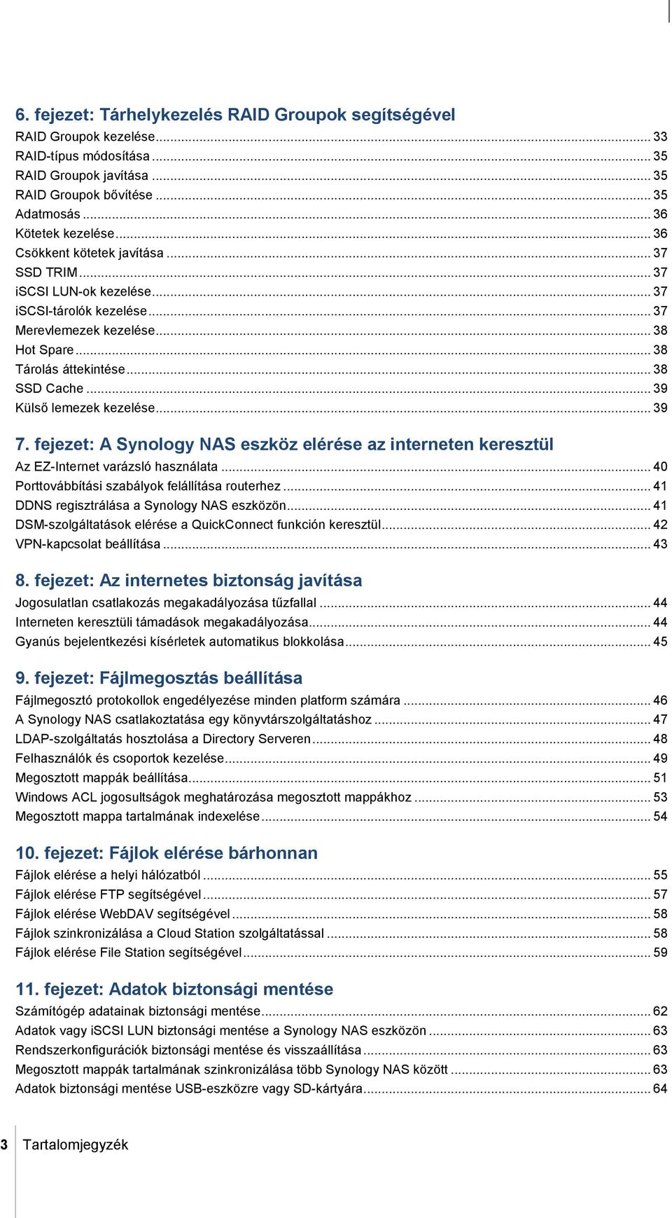 .. 39 Külső lemezek kezelése... 39 7. fejezet: A Synology NAS eszköz elérése az interneten keresztül Az EZ-Internet varázsló használata... 40 Porttovábbítási szabályok felállítása routerhez.