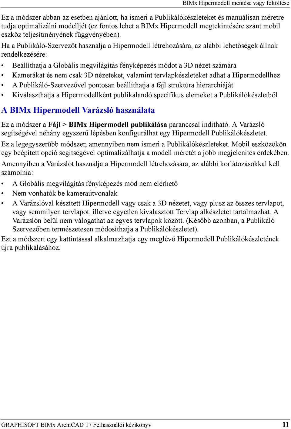 Ha a Publikáló-Szervezőt használja a Hipermodell létrehozására, az alábbi lehetőségek állnak rendelkezésére: Beállíthatja a Globális megvilágítás fényképezés módot a 3D nézet számára Kamerákat és nem