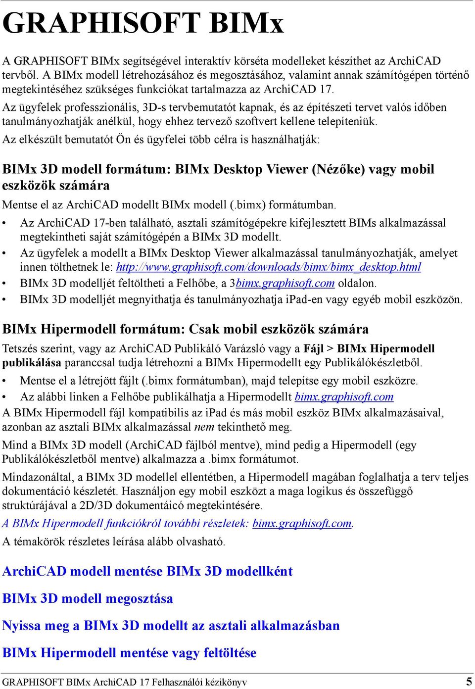 Az ügyfelek professzionális, 3D-s tervbemutatót kapnak, és az építészeti tervet valós időben tanulmányozhatják anélkül, hogy ehhez tervező szoftvert kellene telepíteniük.