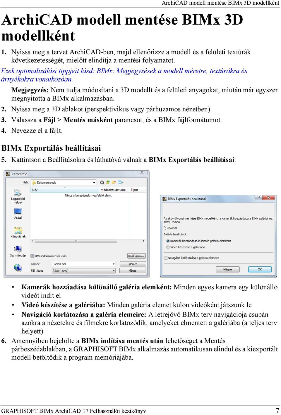 Ezek optimalizálási tippjeit lásd: BIMx: Megjegyzések a modell méretre, textúrákra és árnyékokra vonatkozóan.