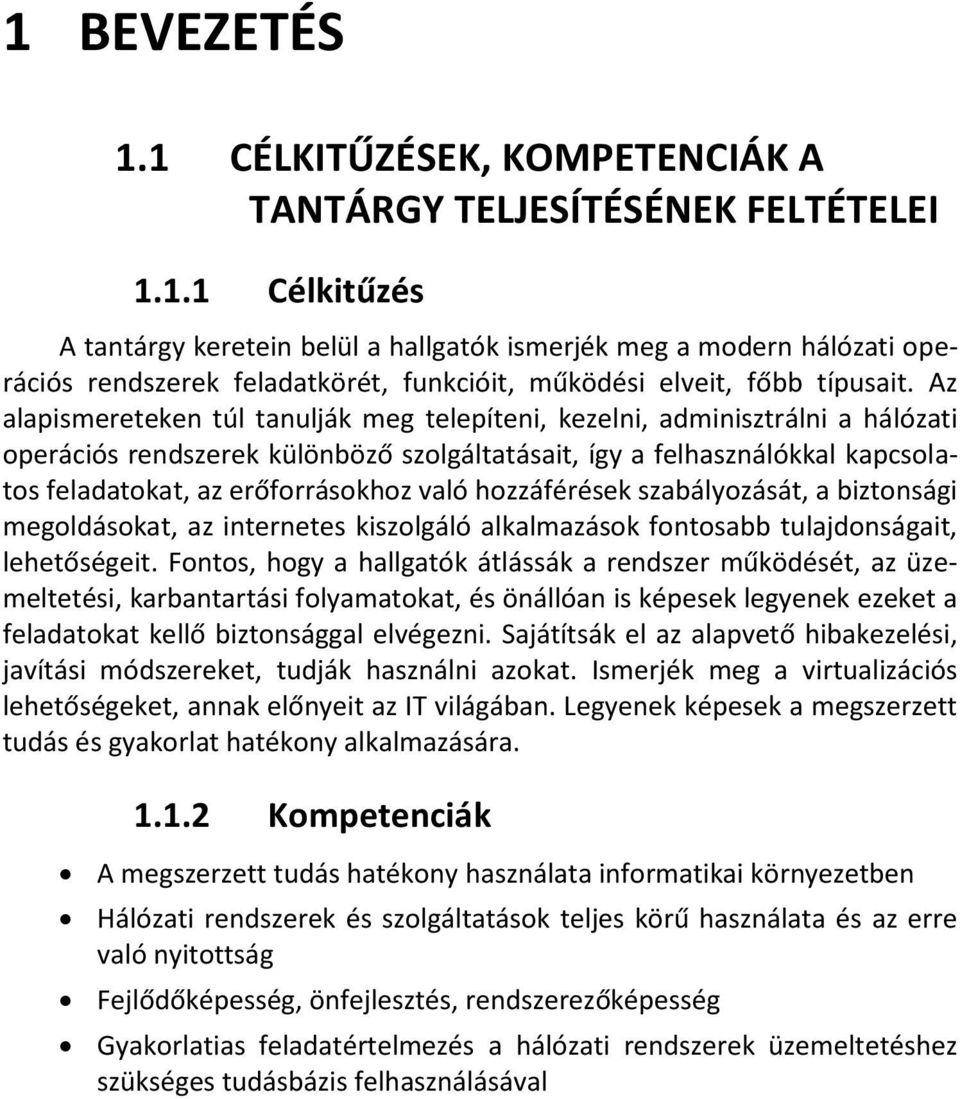 való hozzáférések szabályozását, a biztonsági megoldásokat, az internetes kiszolgáló alkalmazások fontosabb tulajdonságait, lehetőségeit.