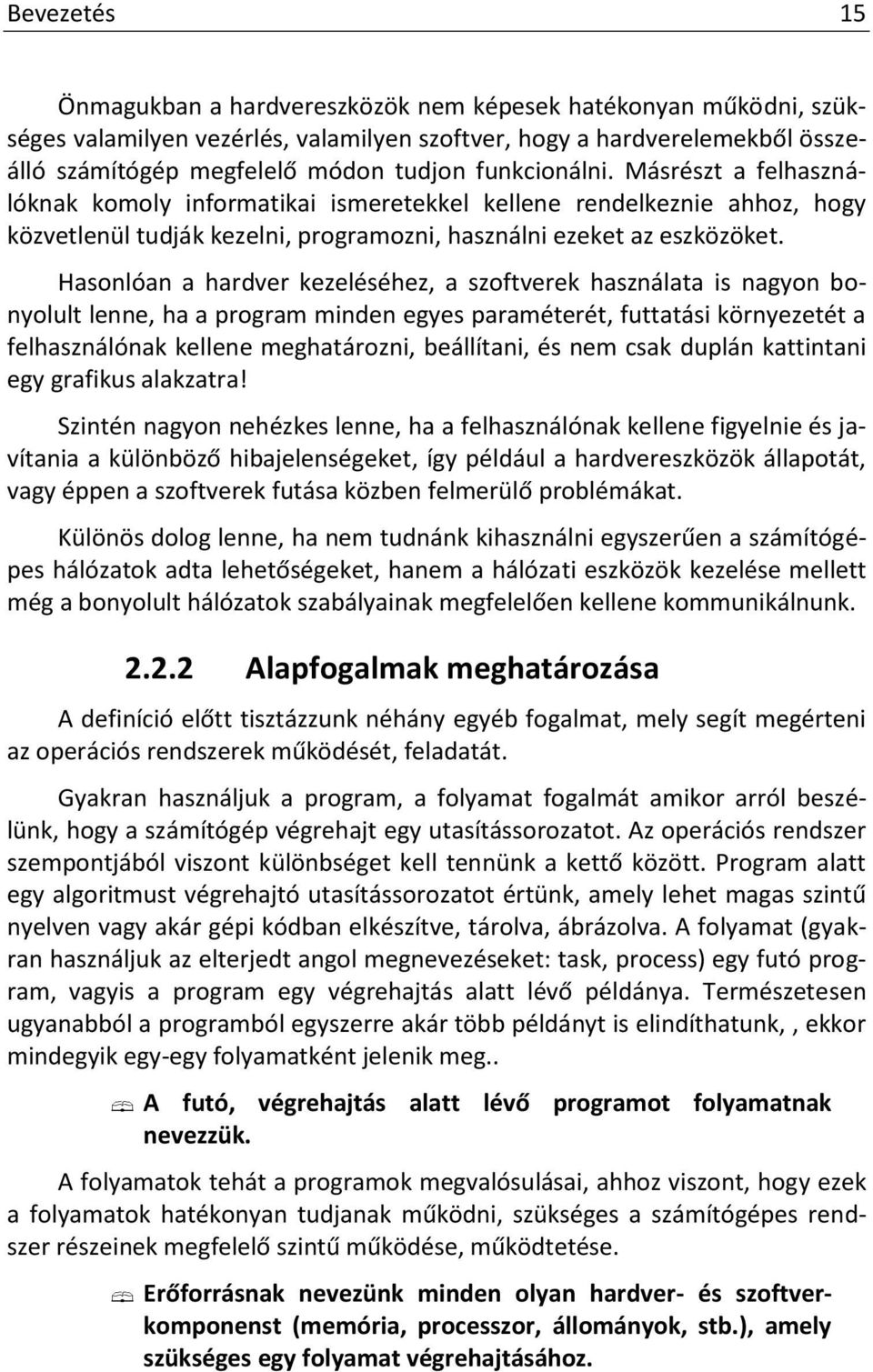 Hasonlóan a hardver kezeléséhez, a szoftverek használata is nagyon bonyolult lenne, ha a program minden egyes paraméterét, futtatási környezetét a felhasználónak kellene meghatározni, beállítani, és