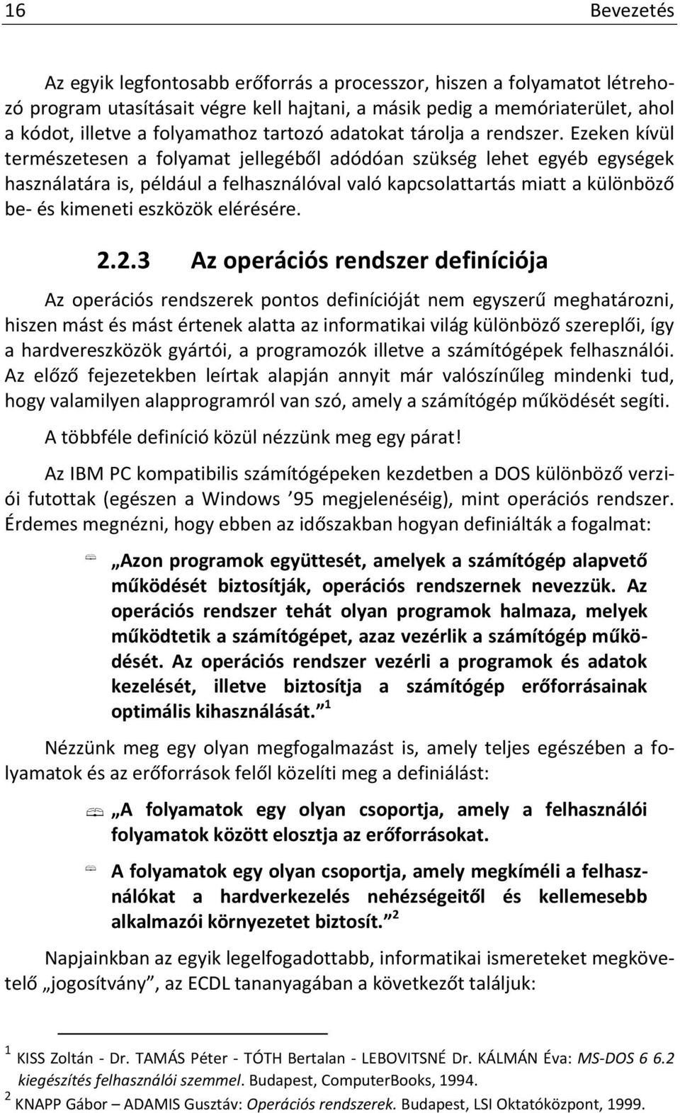 Ezeken kívül természetesen a folyamat jellegéből adódóan szükség lehet egyéb egységek használatára is, például a felhasználóval való kapcsolattartás miatt a különböző be- és kimeneti eszközök