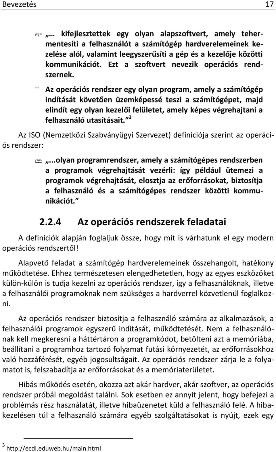 Az operációs rendszer egy olyan program, amely a számítógép indítását követően üzemképessé teszi a számítógépet, majd elindít egy olyan kezelői felületet, amely képes végrehajtani a felhasználó