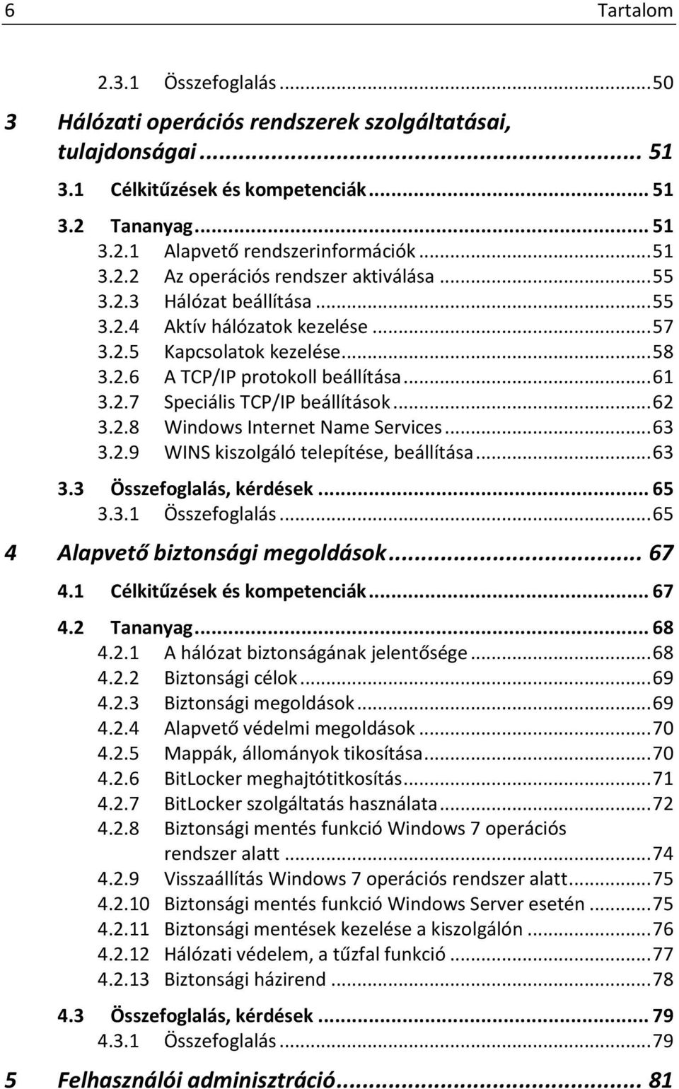 .. 62 3.2.8 Windows Internet Name Services... 63 3.2.9 WINS kiszolgáló telepítése, beállítása... 63 3.3 Összefoglalás, kérdések... 65 3.3.1 Összefoglalás... 65 4 Alapvető biztonsági megoldások... 67 4.