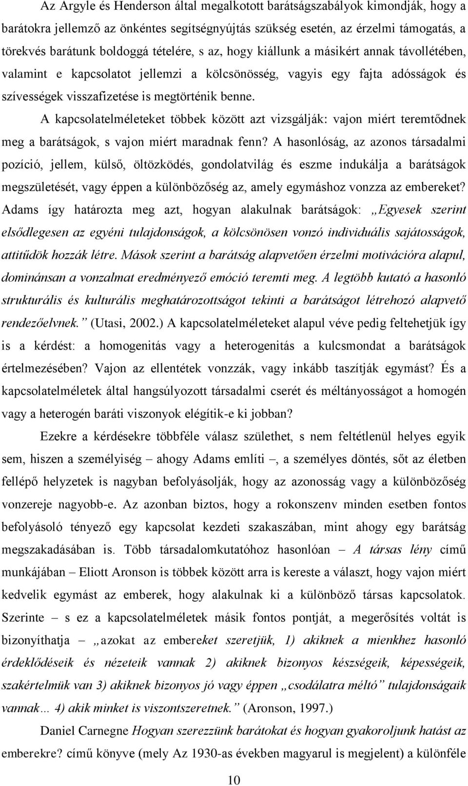 A kapcsolatelméleteket többek között azt vizsgálják: vajon miért teremtődnek meg a barátságok, s vajon miért maradnak fenn?