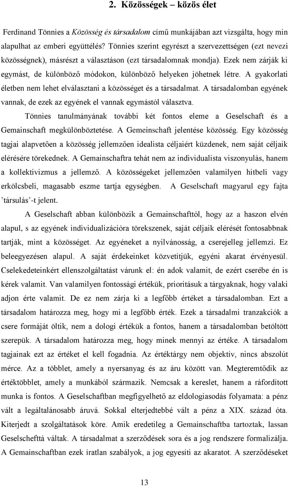 Ezek nem zárják ki egymást, de különböző módokon, különböző helyeken jöhetnek létre. A gyakorlati életben nem lehet elválasztani a közösséget és a társadalmat.