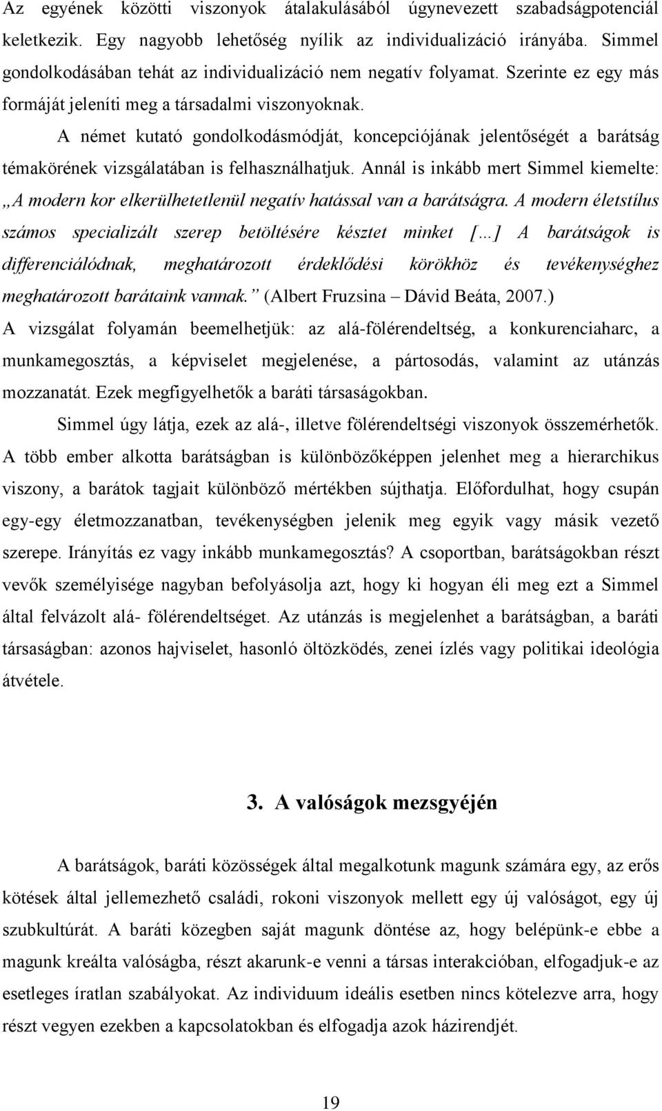 A német kutató gondolkodásmódját, koncepciójának jelentőségét a barátság témakörének vizsgálatában is felhasználhatjuk.