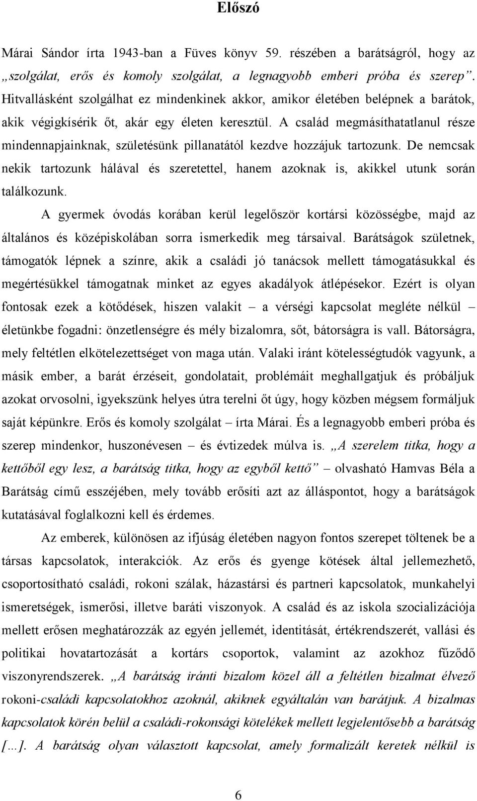 A család megmásíthatatlanul része mindennapjainknak, születésünk pillanatától kezdve hozzájuk tartozunk.