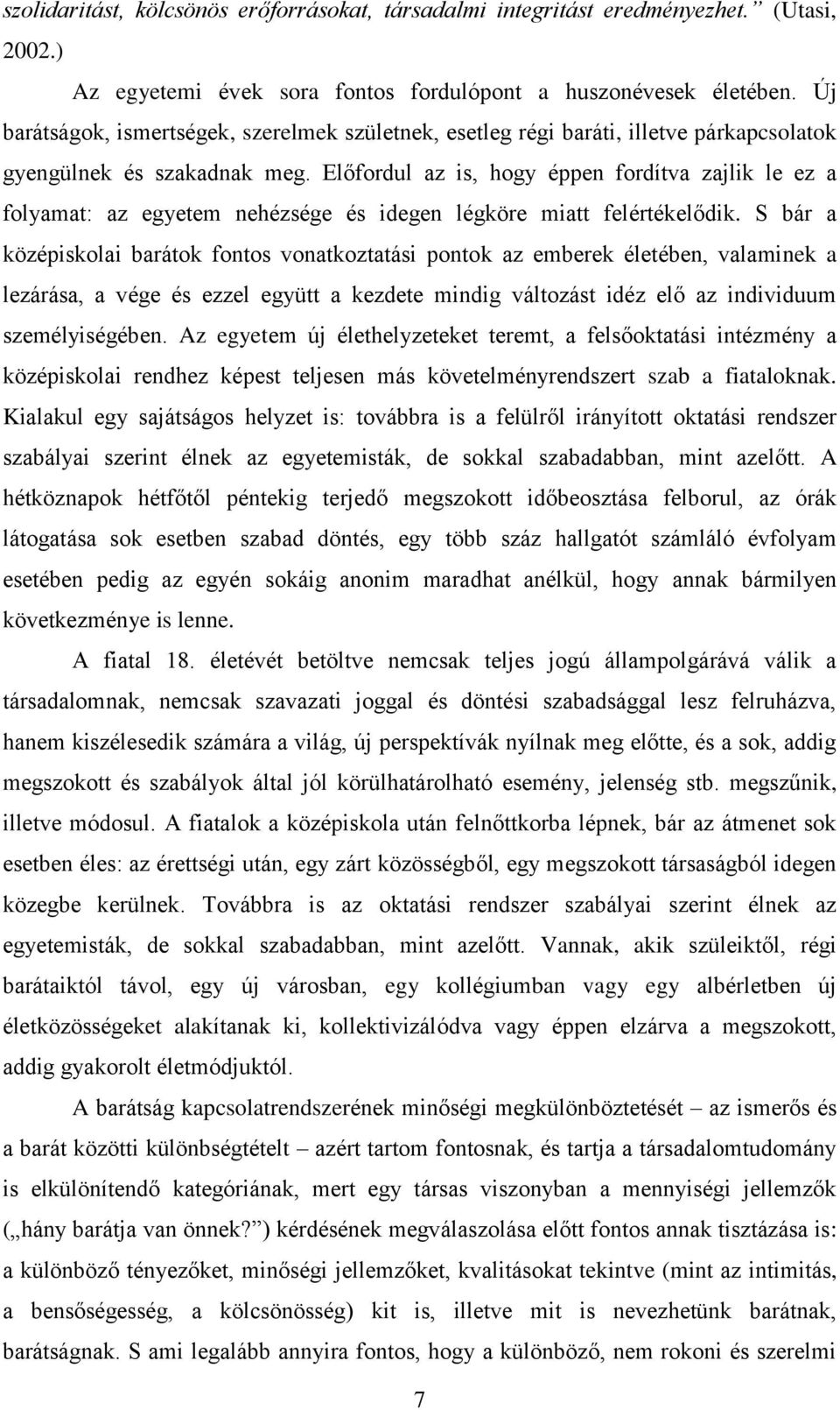 Előfordul az is, hogy éppen fordítva zajlik le ez a folyamat: az egyetem nehézsége és idegen légköre miatt felértékelődik.