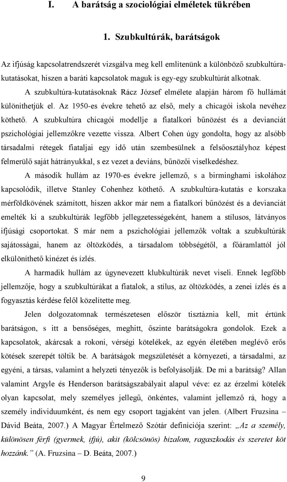 A szubkultúra-kutatásoknak Rácz József elmélete alapján három fő hullámát különíthetjük el. Az 1950-es évekre tehető az első, mely a chicagói iskola nevéhez köthető.