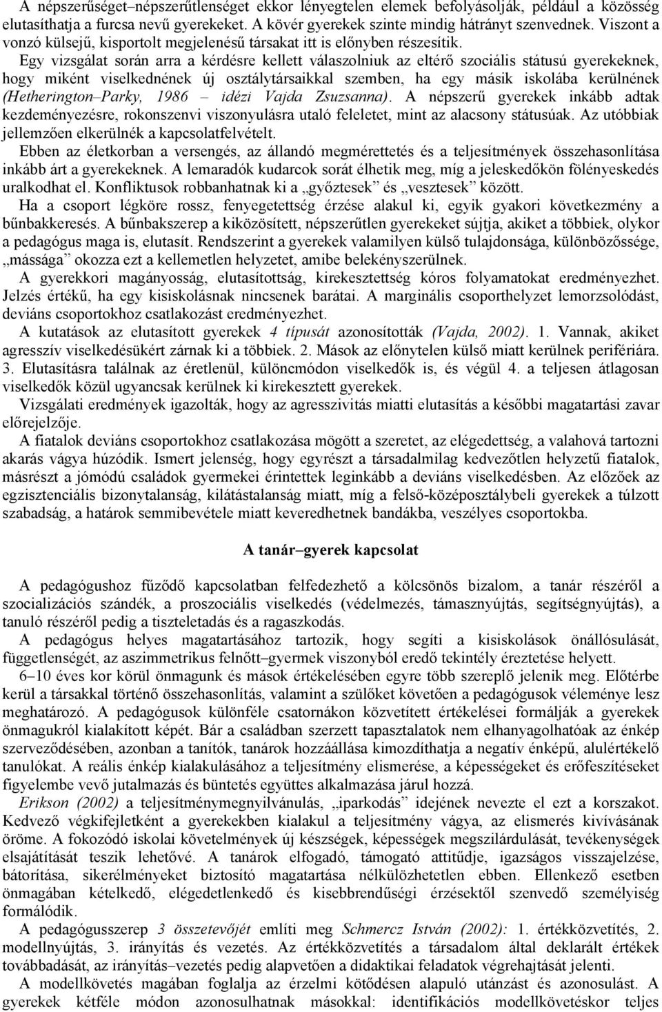 Egy vizsgálat során arra a kérdésre kellett válaszolniuk az eltérő szociális státusú gyerekeknek, hogy miként viselkednének új osztálytársaikkal szemben, ha egy másik iskolába kerülnének