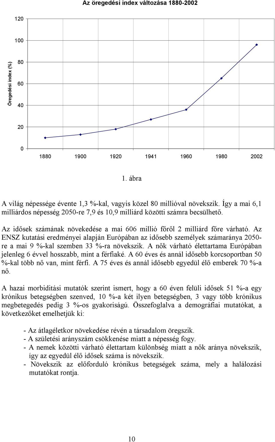 Az ENSZ kutatási eredményei alapján Európában az idősebb személyek számaránya 2050- re a mai 9 %-kal szemben 33 %-ra növekszik.