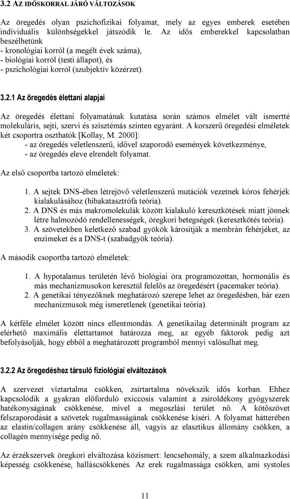 1 Az öregedés élettani alapjai Az öregedés élettani folyamatának kutatása során számos elmélet vált ismertté molekuláris, sejti, szervi és szisztémás szinten egyaránt.