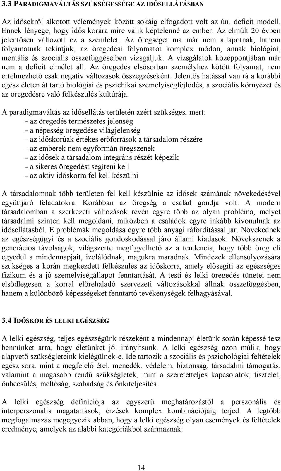 Az öregséget ma már nem állapotnak, hanem folyamatnak tekintjük, az öregedési folyamatot komplex módon, annak biológiai, mentális és szociális összefüggéseiben vizsgáljuk.