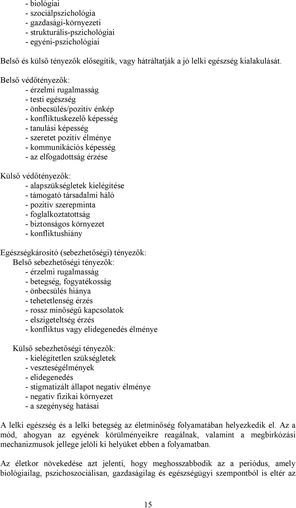 elfogadottság érzése Külső védőtényezők: - alapszükségletek kielégítése - támogató társadalmi háló - pozitív szerepminta - foglalkoztatottság - biztonságos környezet - konfliktushiány