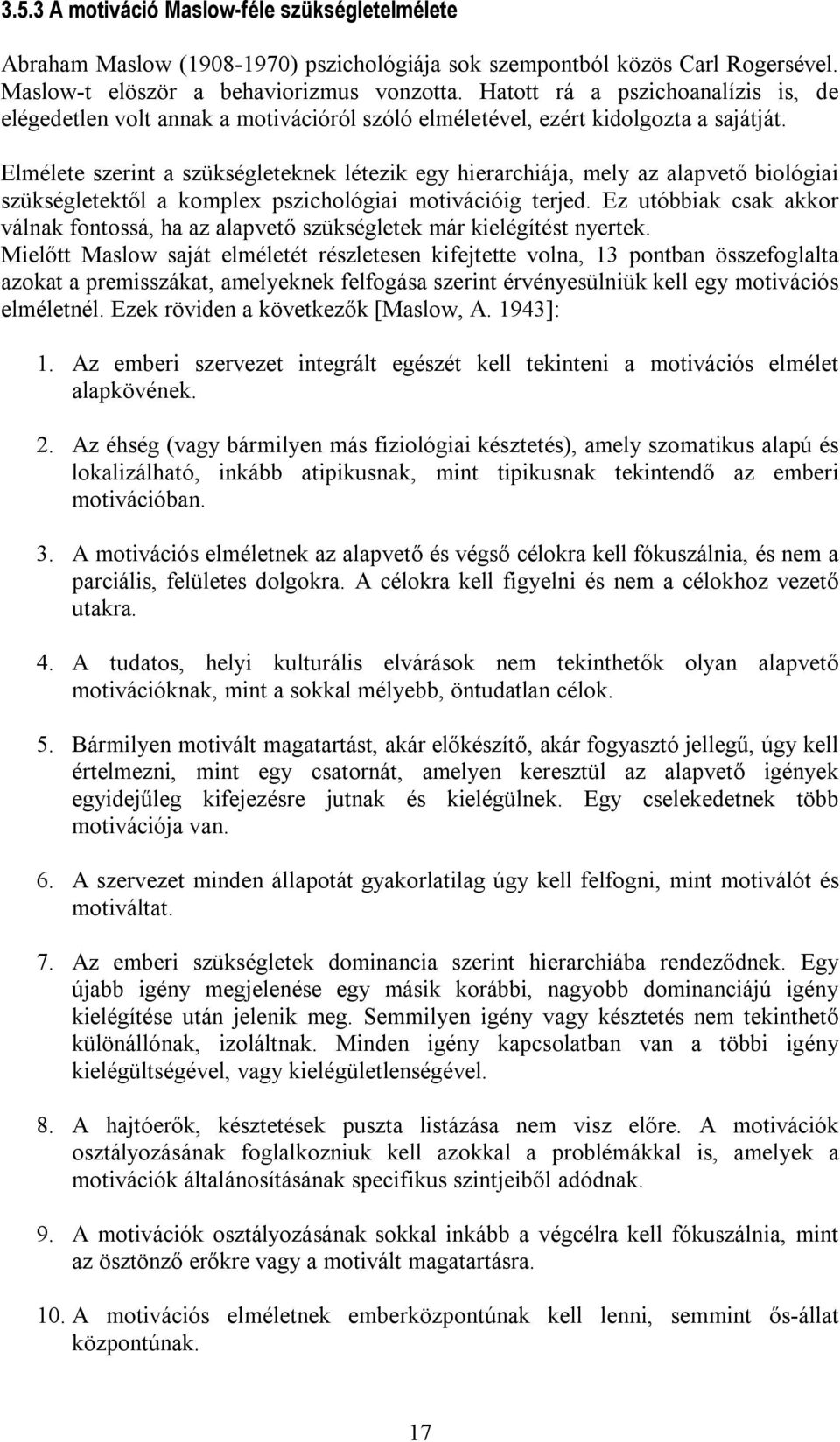 Elmélete szerint a szükségleteknek létezik egy hierarchiája, mely az alapvető biológiai szükségletektől a komplex pszichológiai motivációig terjed.