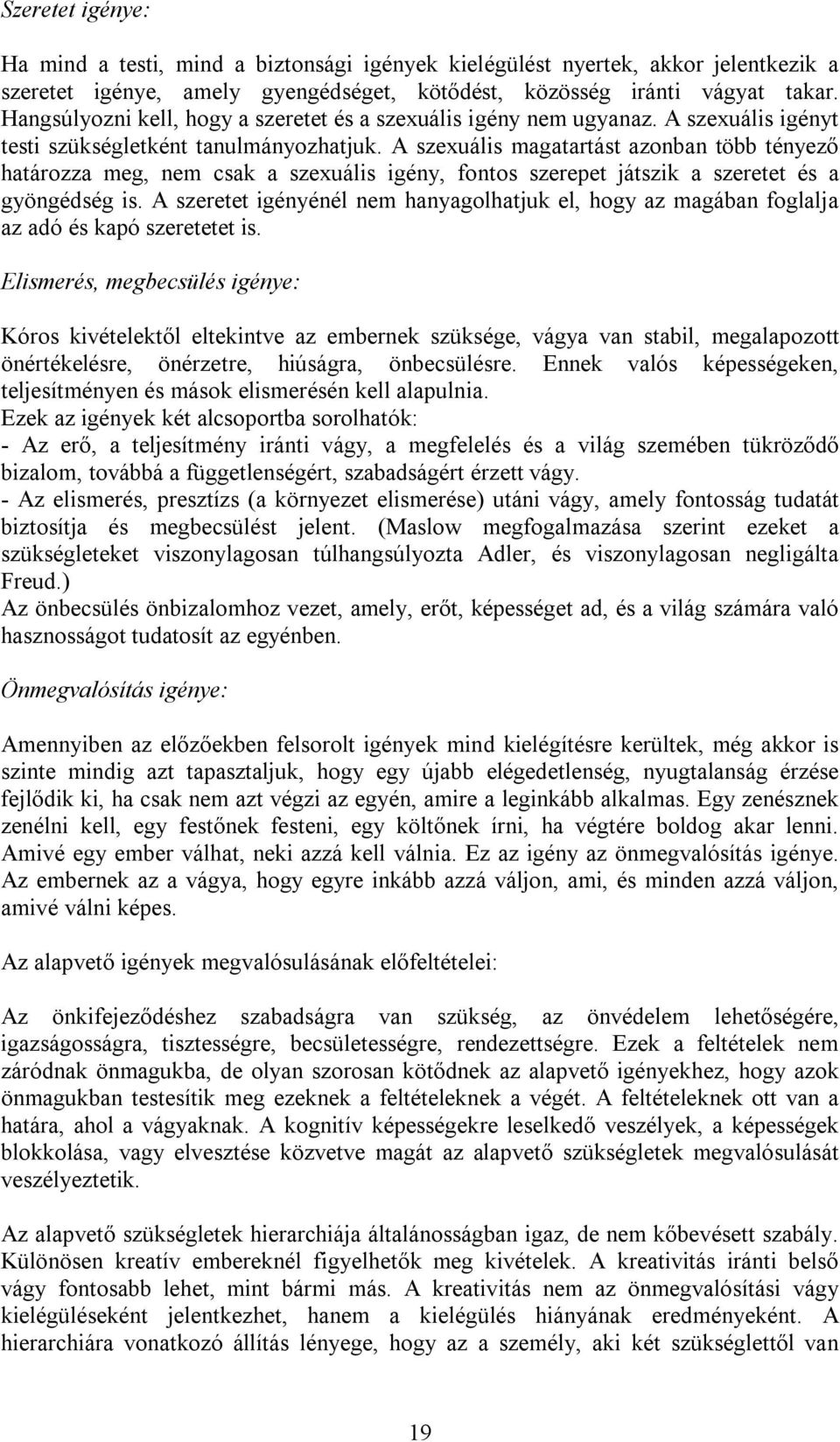 A szexuális magatartást azonban több tényező határozza meg, nem csak a szexuális igény, fontos szerepet játszik a szeretet és a gyöngédség is.