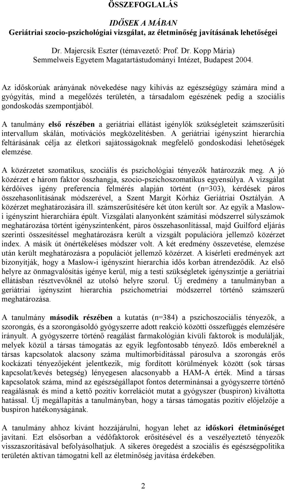 A tanulmány első részében a geriátriai ellátást igénylők szükségleteit számszerűsíti intervallum skálán, motivációs megközelítésben.