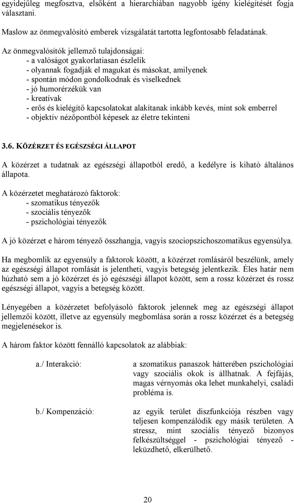 - kreatívak - erős és kielégítő kapcsolatokat alakítanak inkább kevés, mint sok emberrel - objektív nézőpontból képesek az életre tekinteni 3.6.