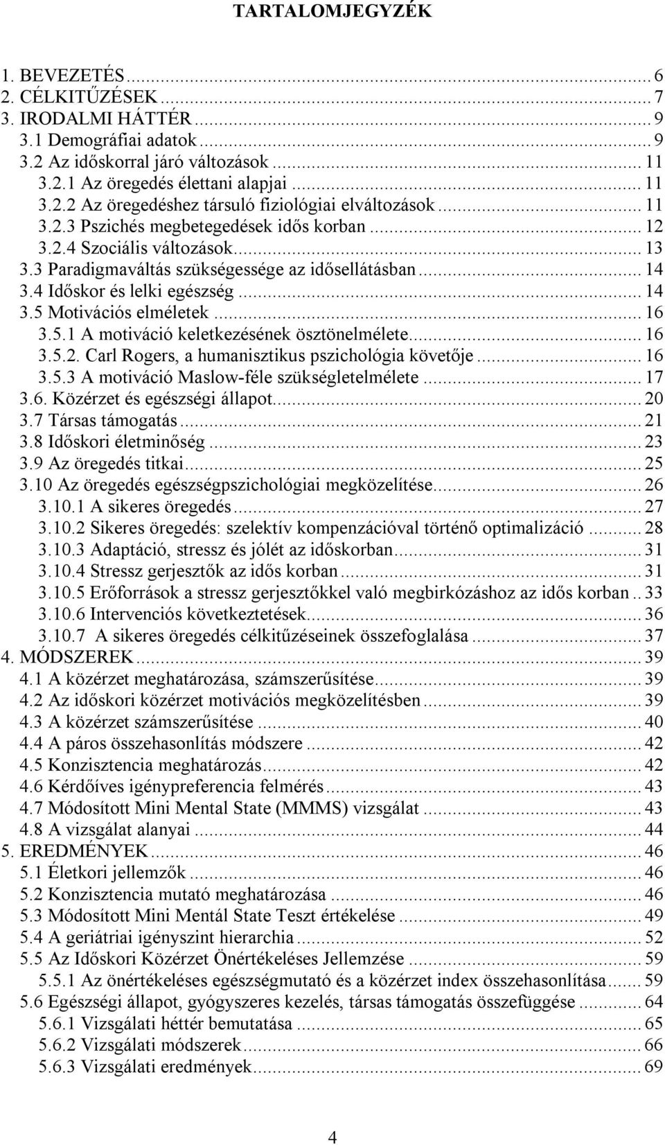 .. 16 3.5.1 A motiváció keletkezésének ösztönelmélete... 16 3.5.2. Carl Rogers, a humanisztikus pszichológia követője... 16 3.5.3 A motiváció Maslow-féle szükségletelmélete... 17 3.6. Közérzet és egészségi állapot.