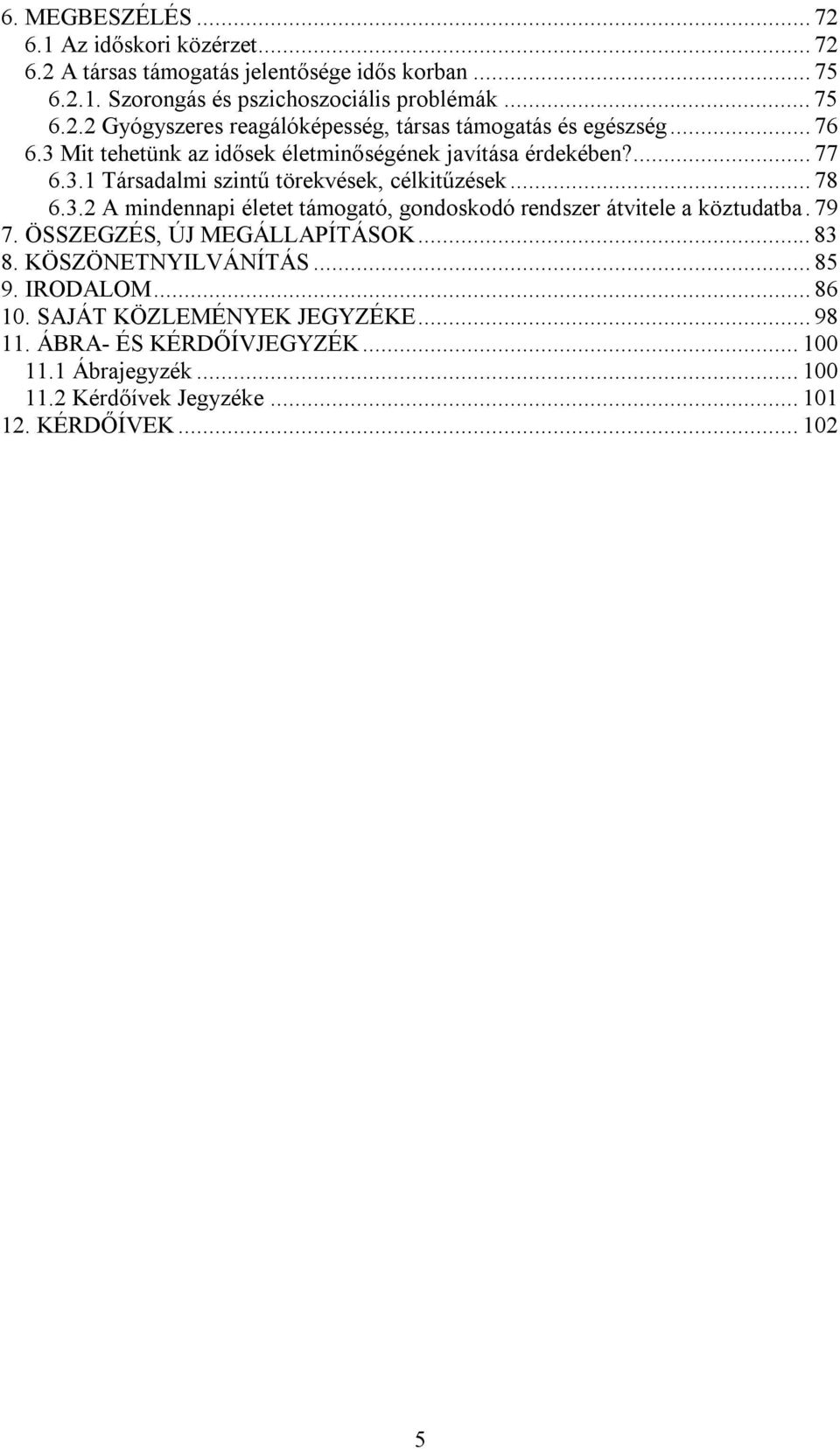 79 7. ÖSSZEGZÉS, ÚJ MEGÁLLAPÍTÁSOK... 83 8. KÖSZÖNETNYILVÁNÍTÁS... 85 9. IRODALOM... 86 10. SAJÁT KÖZLEMÉNYEK JEGYZÉKE... 98 11. ÁBRA- ÉS KÉRDŐÍVJEGYZÉK... 100 11.