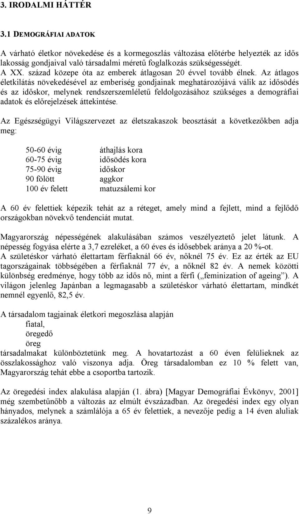 Az átlagos életkilátás növekedésével az emberiség gondjainak meghatározójává válik az idősödés és az időskor, melynek rendszerszemléletű feldolgozásához szükséges a demográfiai adatok és