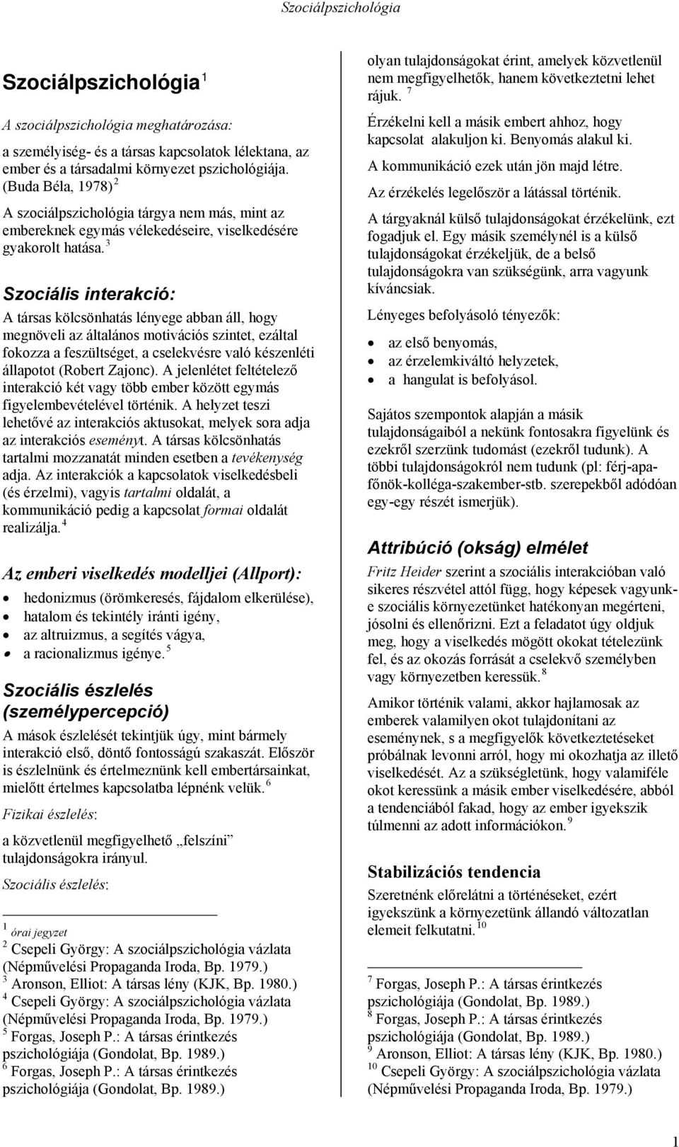 3 Szociális interakció: A társas kölcsönhatás lényege abban áll, hogy megnöveli az általános motivációs szintet, ezáltal fokozza a feszültséget, a cselekvésre való készenléti állapotot (Robert