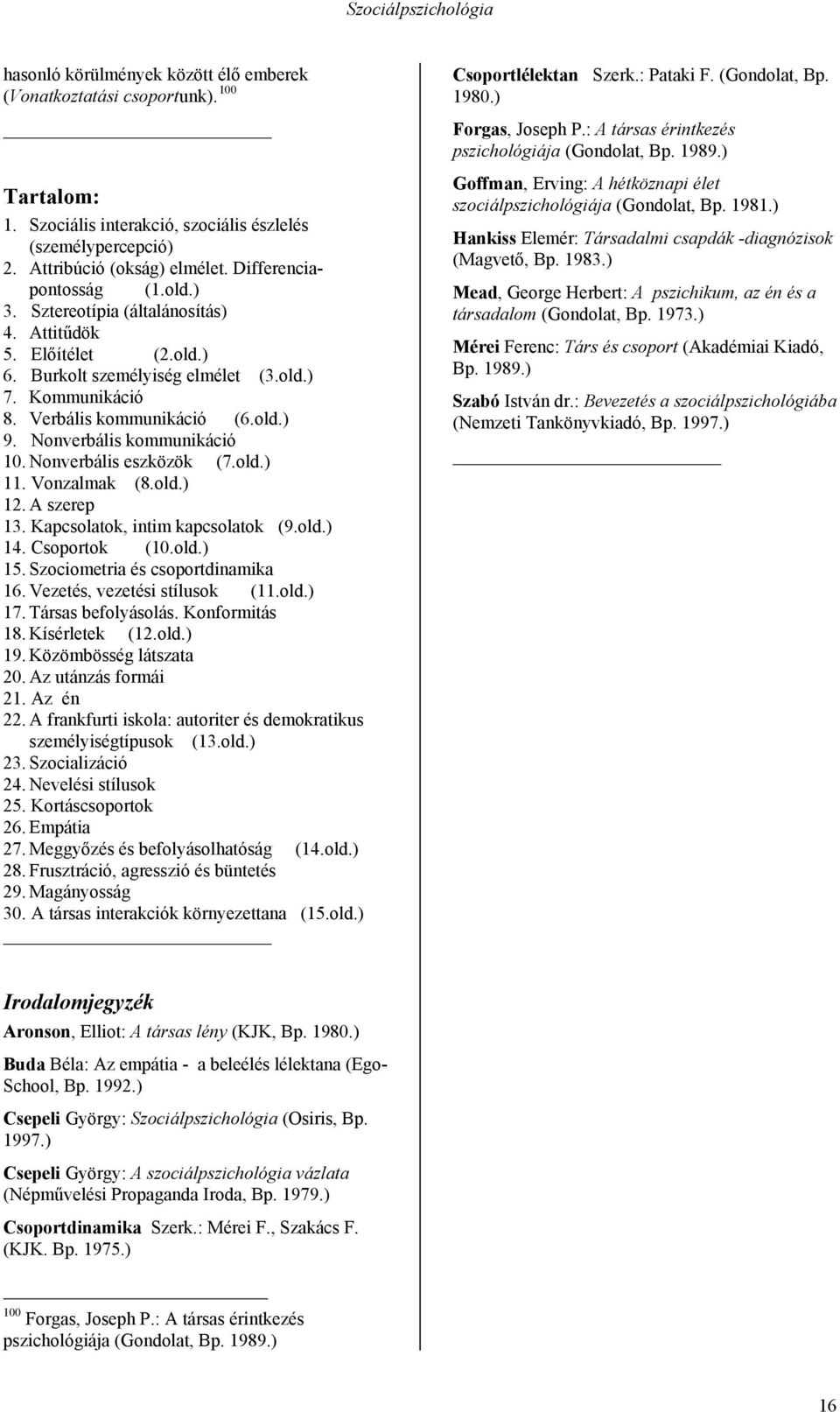 Nonverbális eszközök (7.old.) 11. Vonzalmak (8.old.) 12. A szerep 13. Kapcsolatok, intim kapcsolatok (9.old.) 14. Csoportok (10.old.) 15. Szociometria és csoportdinamika 16.