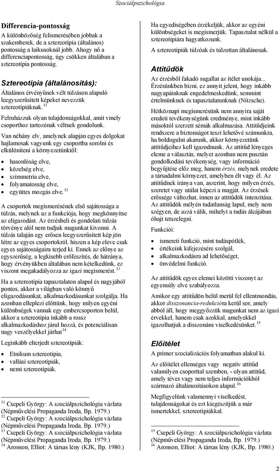 Sztereotípia (általánosítás): Általános érvényűnek vélt túlzáson alapuló leegyszerűsített képeket nevezzük sztereotípiáknak.