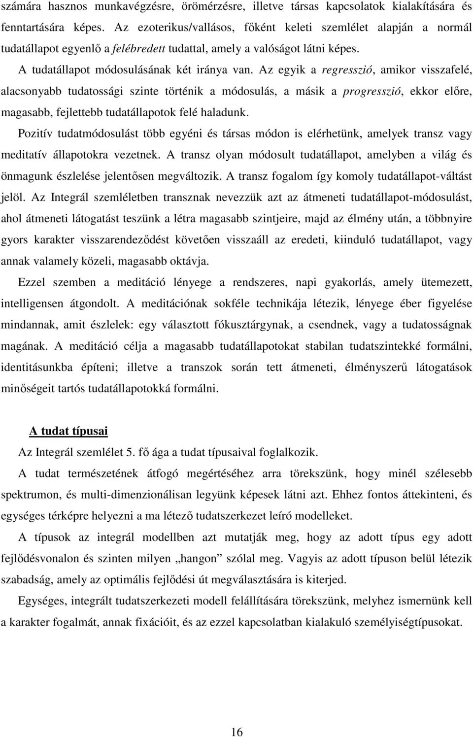 Az egyik a regresszió, amikor visszafelé, alacsonyabb tudatossági szinte történik a módosulás, a másik a progresszió, ekkor elıre, magasabb, fejlettebb tudatállapotok felé haladunk.