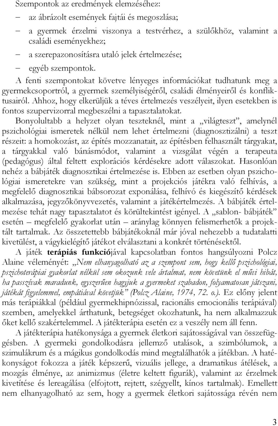 Ahhoz, hogy elkerüljük a téves értelmezés veszélyeit, ilyen esetekben is fontos szupervizorral megbeszélni a tapasztalatokat.