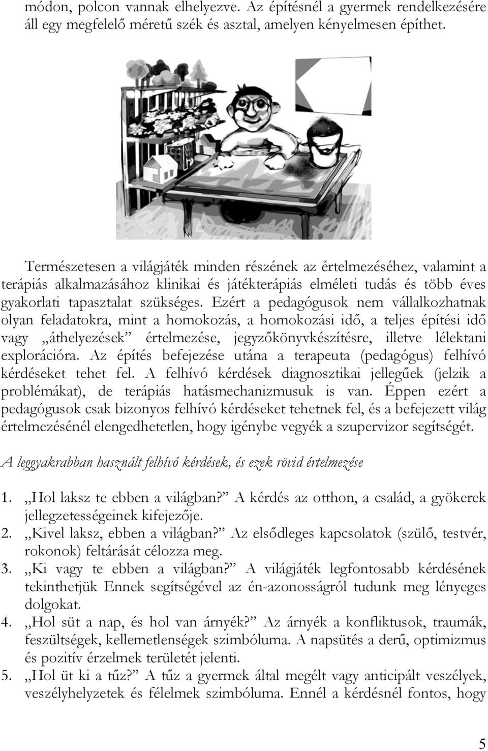 Ezért a pedagógusok nem vállalkozhatnak olyan feladatokra, mint a homokozás, a homokozási idő, a teljes építési idő vagy áthelyezések értelmezése, jegyzőkönyvkészítésre, illetve lélektani