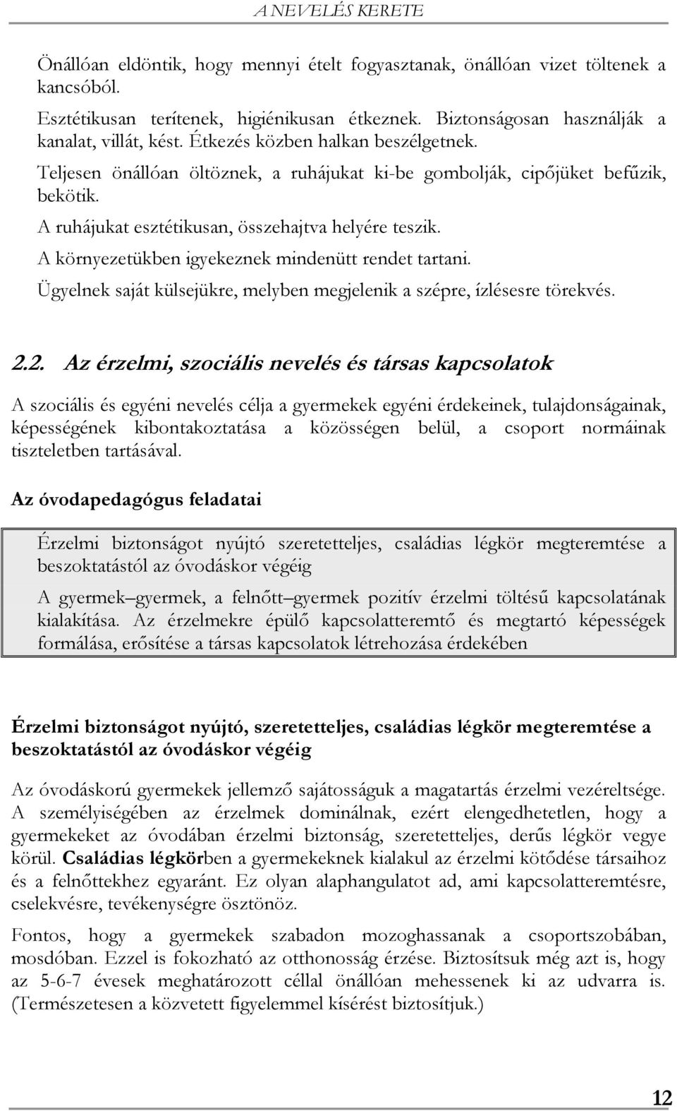 A ruhájukat esztétikusan, összehajtva helyére teszik. A környezetükben igyekeznek mindenütt rendet tartani. Ügyelnek saját külsejükre, melyben megjelenik a szépre, ízlésesre törekvés. 2.